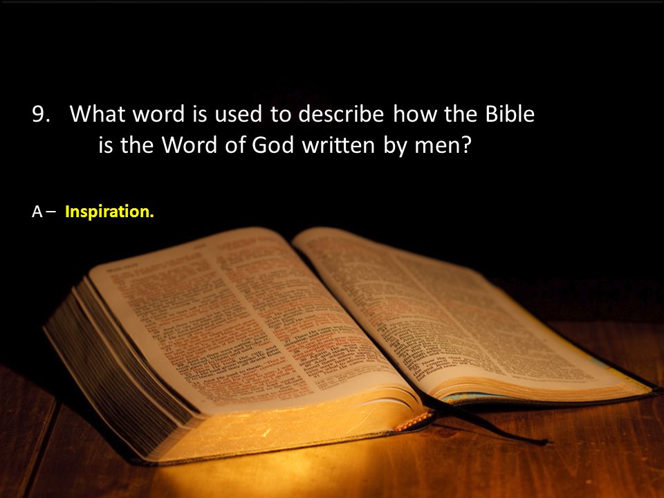 A –Inspiration. 9.What word is used to describe how the Bible is the Word of God written by men