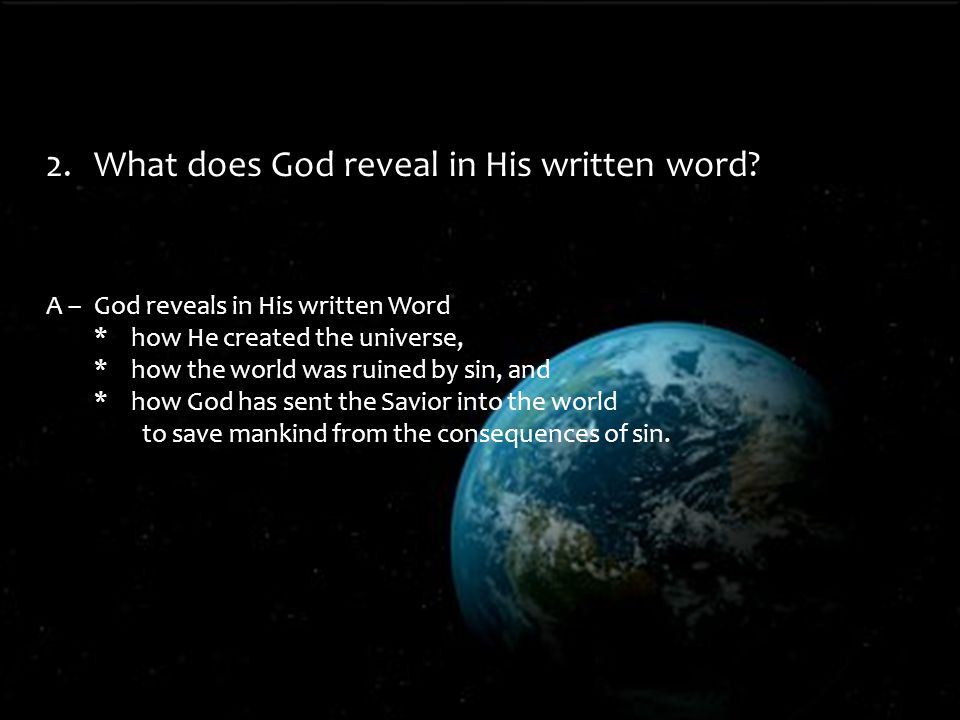 A –God reveals in His written Word *how He created the universe, *how the world was ruined by sin, and *how God has sent the Savior into the world to save mankind from the consequences of sin.