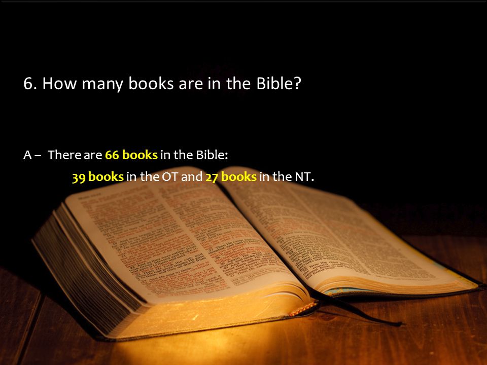 A –There are 66 books in the Bible: 39 books in the OT and 27 books in the NT.