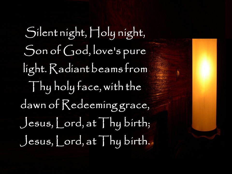 Silent night, Holy night, Son of God, love s pure light.