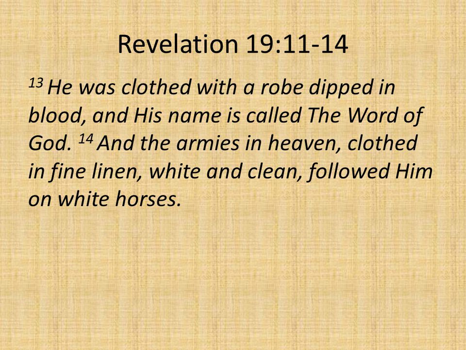 Revelation 19: He was clothed with a robe dipped in blood, and His name is called The Word of God.