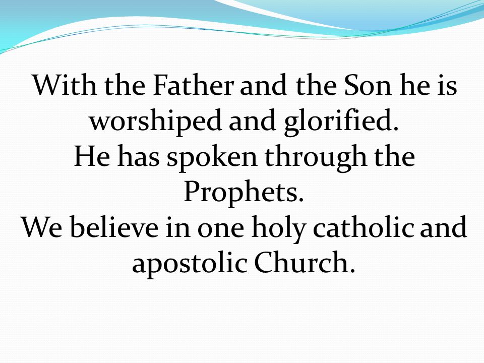 With the Father and the Son he is worshiped and glorified.