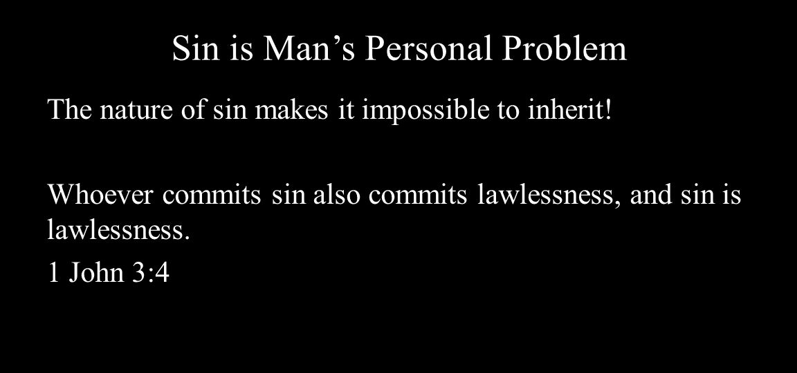 Sin is Man’s Personal Problem The nature of sin makes it impossible to inherit.