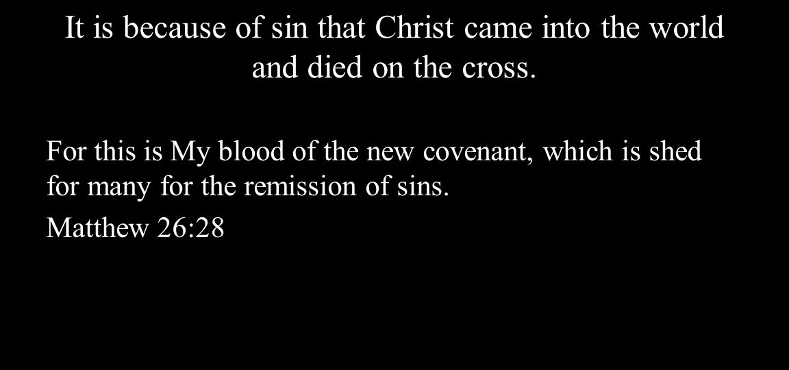 It is because of sin that Christ came into the world and died on the cross.