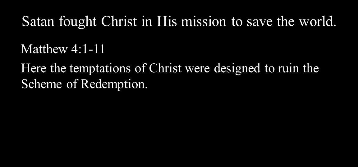 Satan fought Christ in His mission to save the world.