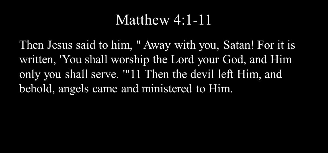 Matthew 4:1-11 Then Jesus said to him, Away with you, Satan.