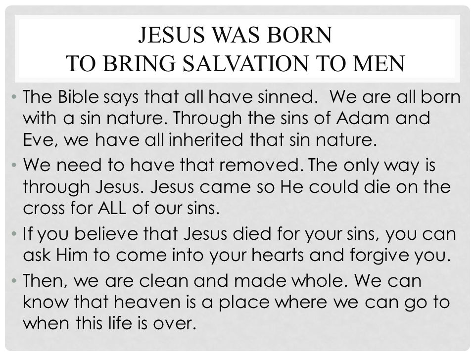 JESUS WAS BORN TO BRING SALVATION TO MEN The Bible says that all have sinned.