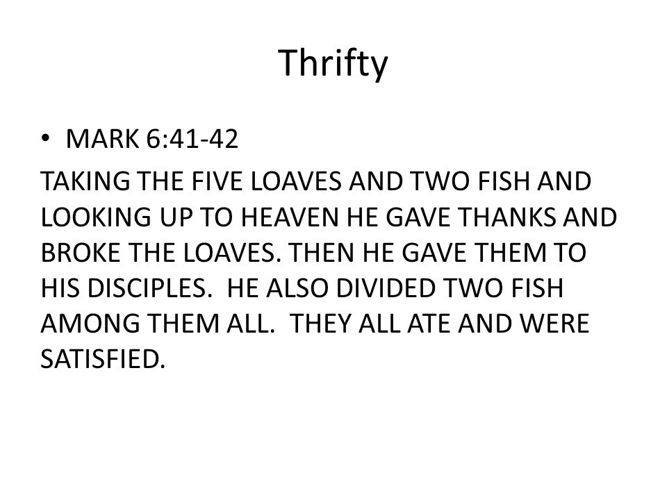 Thrifty MARK 6:41-42 TAKING THE FIVE LOAVES AND TWO FISH AND LOOKING UP TO HEAVEN HE GAVE THANKS AND BROKE THE LOAVES.