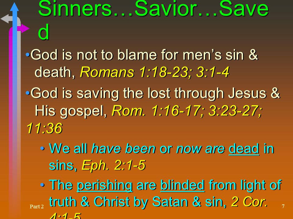 Part 2 7 Sinners…Savior…Save d God is not to blame for men’s sin & death, Romans 1:18-23; 3:1-4 God is saving the lost through Jesus & His gospel, Rom.