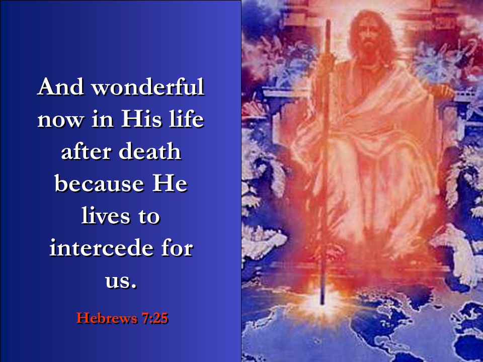 Wonderful His resurrection because He rose from the dead, that we may also be resurrected.