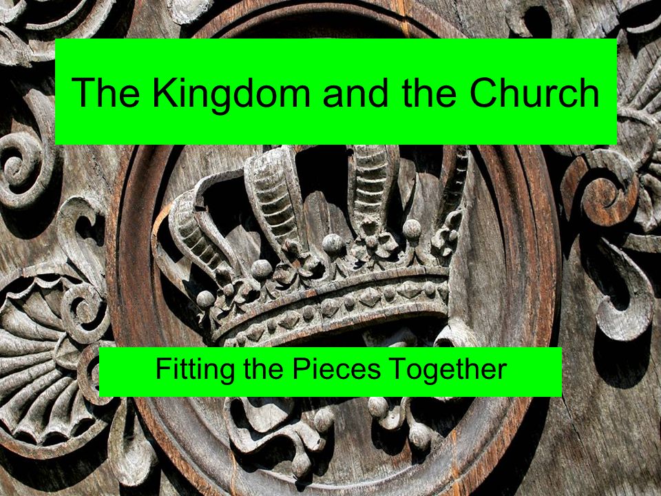 The Kingdom and the Church Fitting the Pieces Together