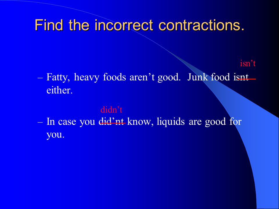 Find the incorrect contractions. – Fatty, heavy foods aren’t good.