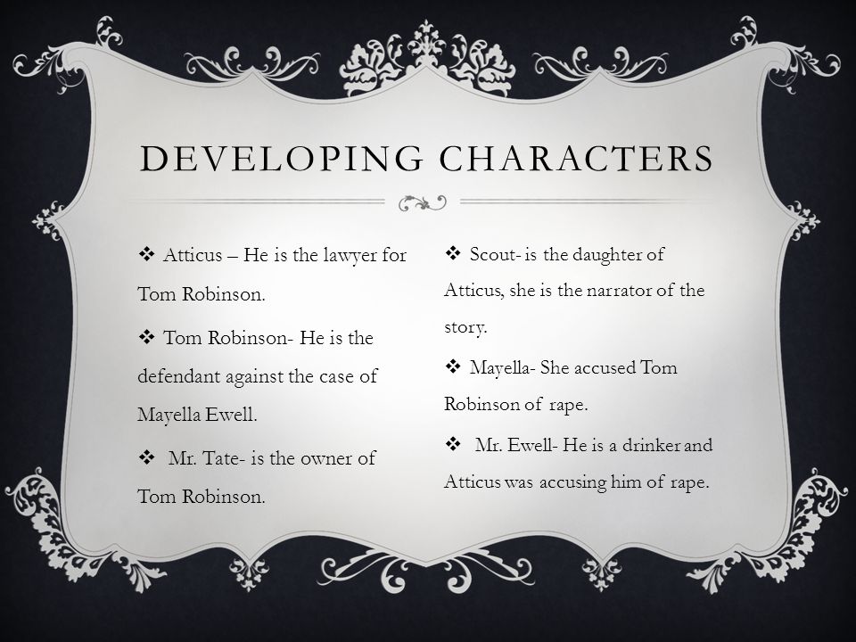  Atticus – He is the lawyer for Tom Robinson.