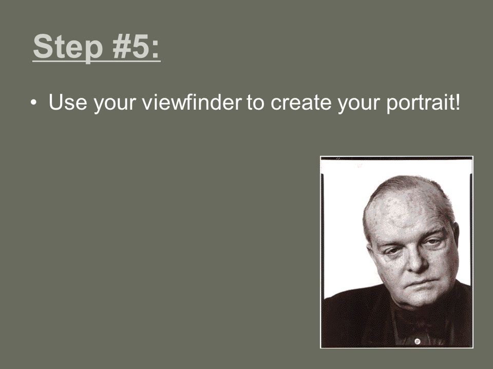 Step #5: Use your viewfinder to create your portrait!
