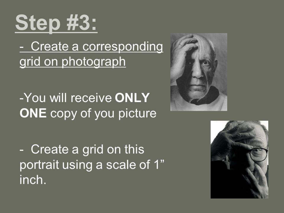 Step #3: - Create a corresponding grid on photograph -You will receive ONLY ONE copy of you picture - Create a grid on this portrait using a scale of 1 inch.