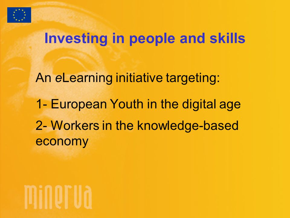 Investing in people and skills An eLearning initiative targeting: 1- European Youth in the digital age 2- Workers in the knowledge-based economy
