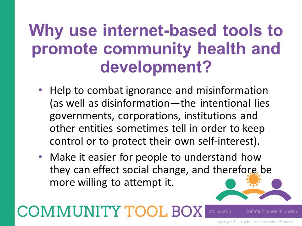 Copyright © 2014 by The University of Kansas Why use internet-based tools to promote community health and development.
