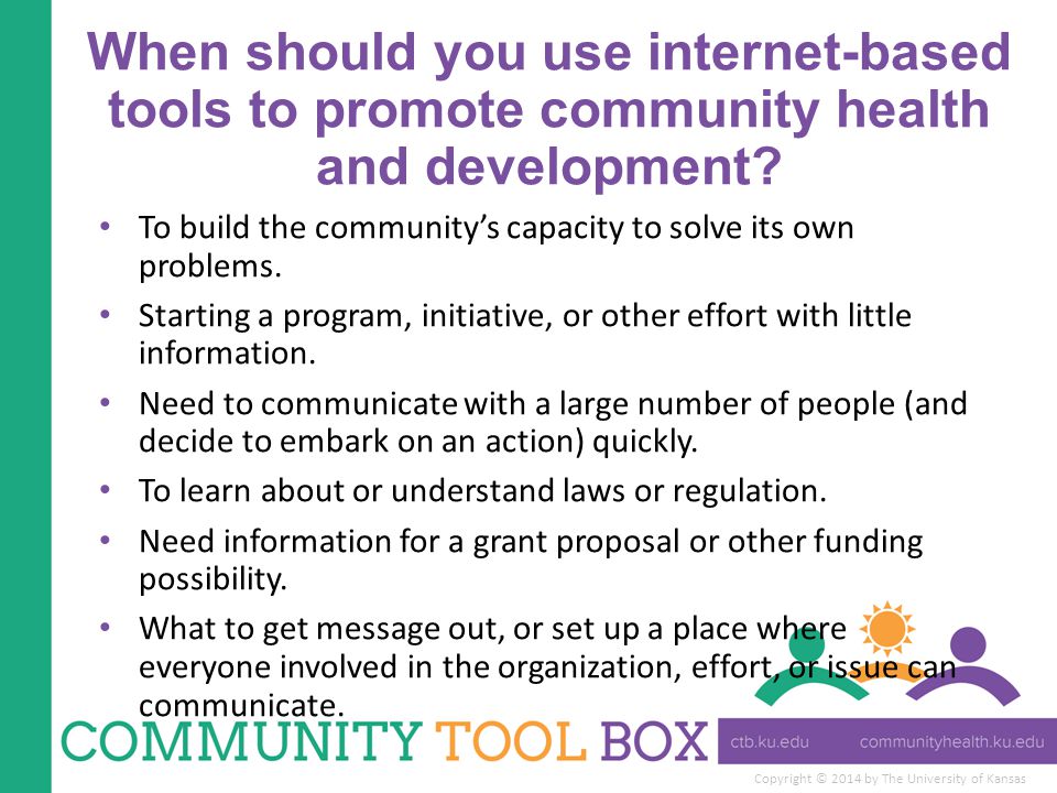 Copyright © 2014 by The University of Kansas When should you use internet-based tools to promote community health and development.