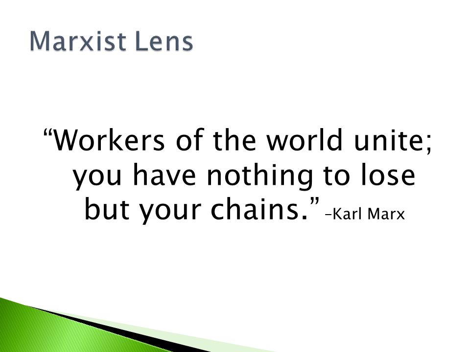 Workers of the world unite; you have nothing to lose but your chains. –Karl Marx