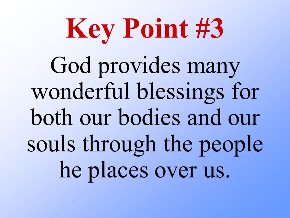 Key Point #3 God provides many wonderful blessings for both our bodies and our souls through the people he places over us.