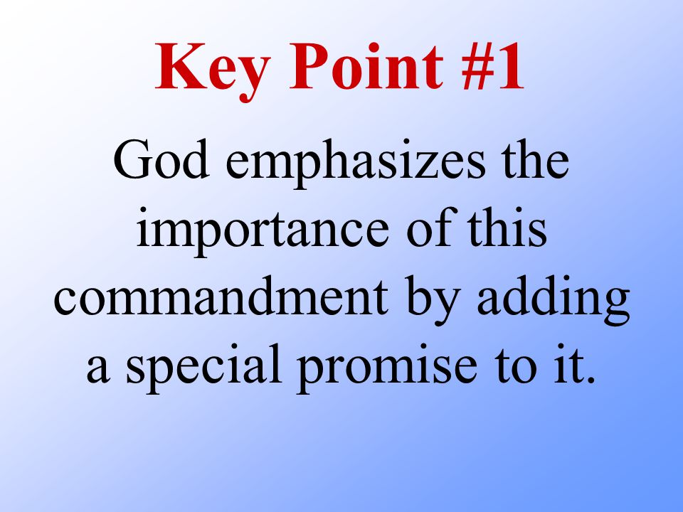 Key Point #1 God emphasizes the importance of this commandment by adding a special promise to it.