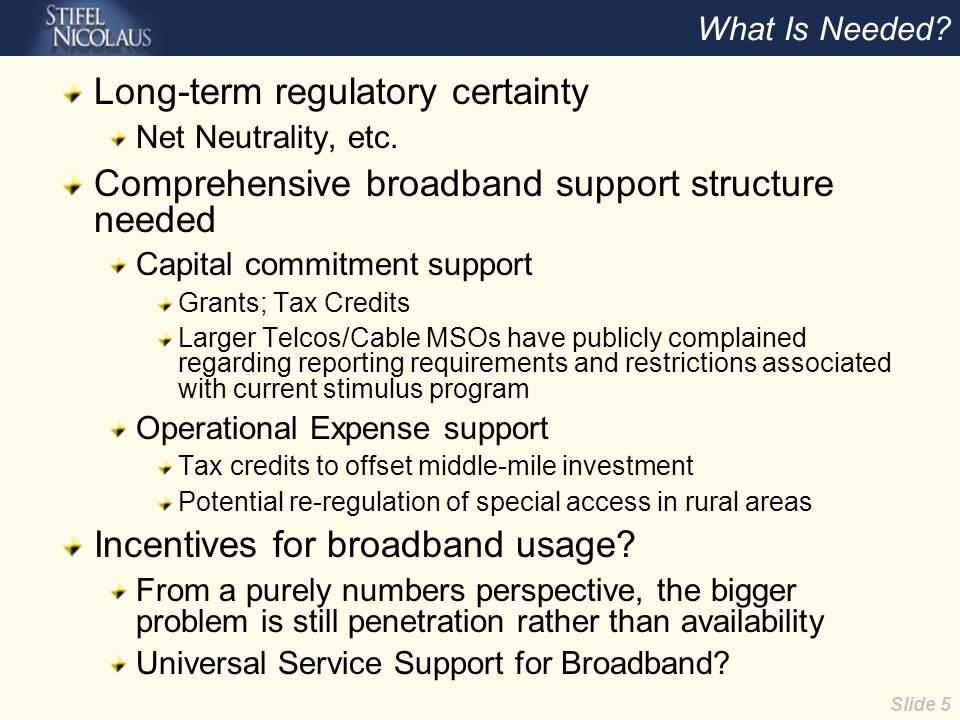 Slide 5 What Is Needed. Long-term regulatory certainty Net Neutrality, etc.