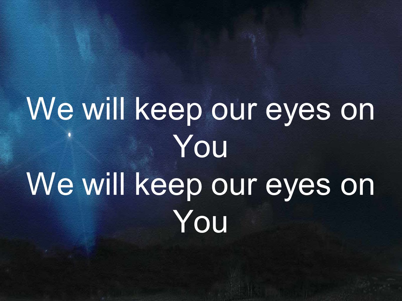 We will keep our eyes on You