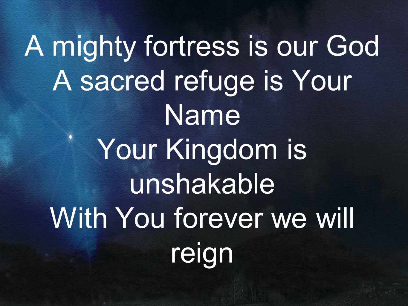 A mighty fortress is our God A sacred refuge is Your Name Your Kingdom is unshakable With You forever we will reign