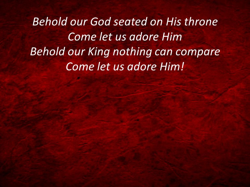 Behold our God seated on His throne Come let us adore Him Behold our King nothing can compare Come let us adore Him!