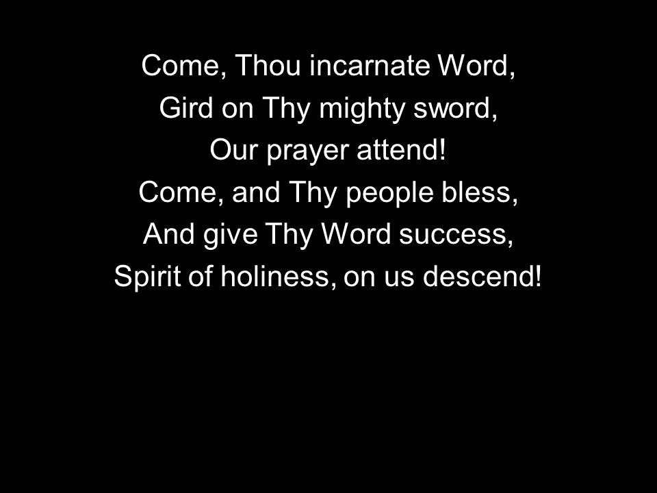 Come, Thou incarnate Word, Gird on Thy mighty sword, Our prayer attend.