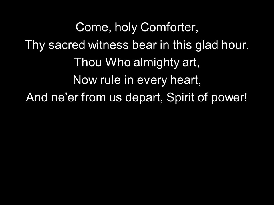 Come, holy Comforter, Thy sacred witness bear in this glad hour.