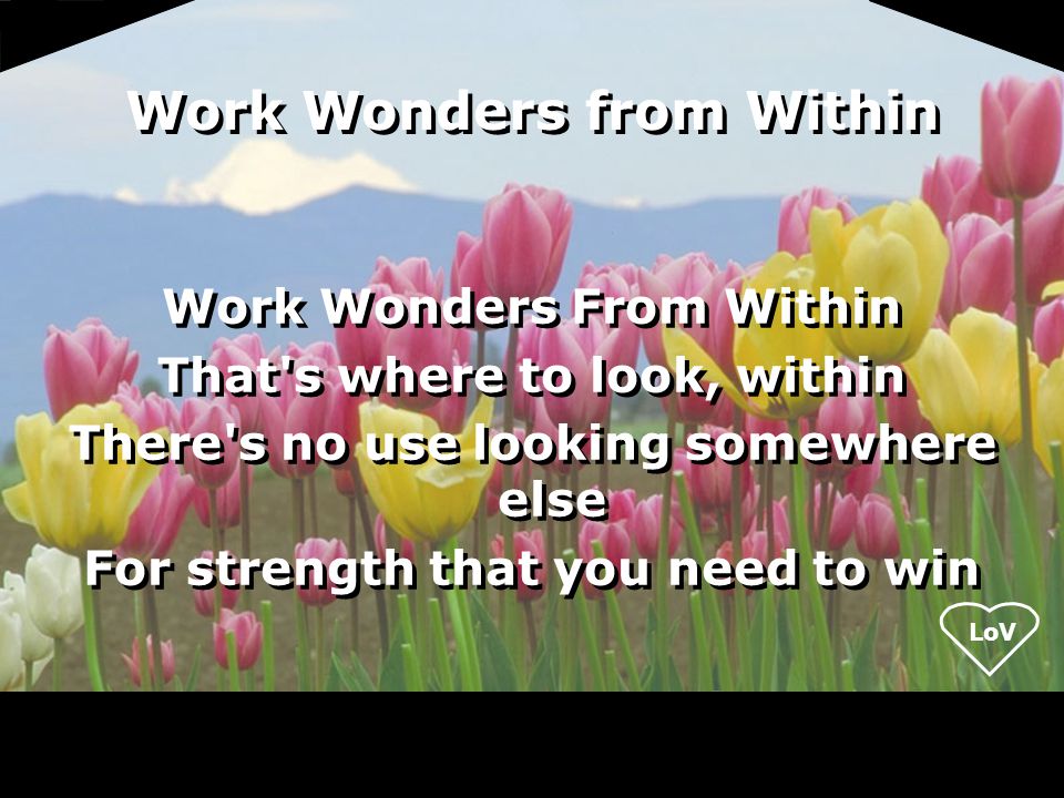 Work Wonders from Within Work Wonders From Within That s where to look, within There s no use looking somewhere else For strength that you need to win Work Wonders From Within That s where to look, within There s no use looking somewhere else For strength that you need to win
