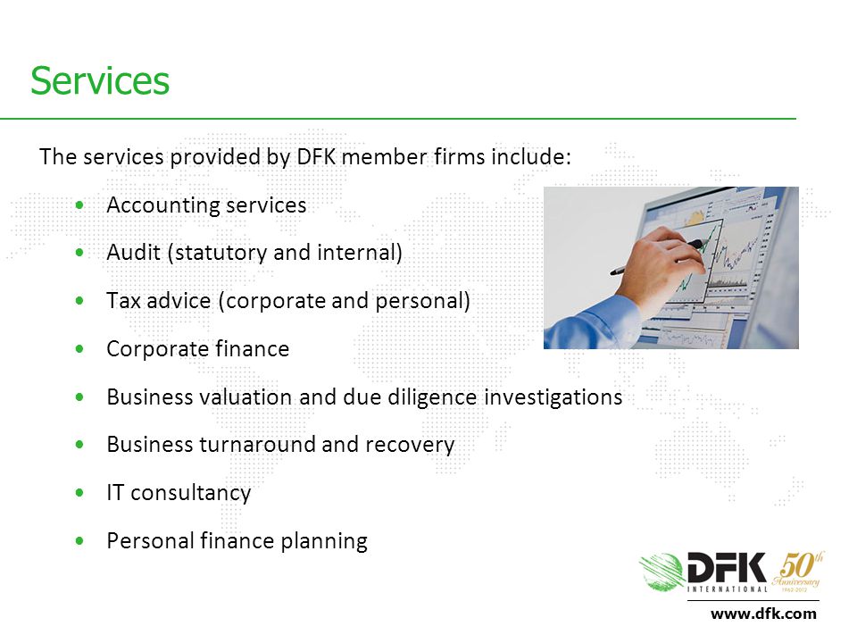 Services The services provided by DFK member firms include: Accounting services Audit (statutory and internal) Tax advice (corporate and personal) Corporate finance Business valuation and due diligence investigations Business turnaround and recovery IT consultancy Personal finance planning