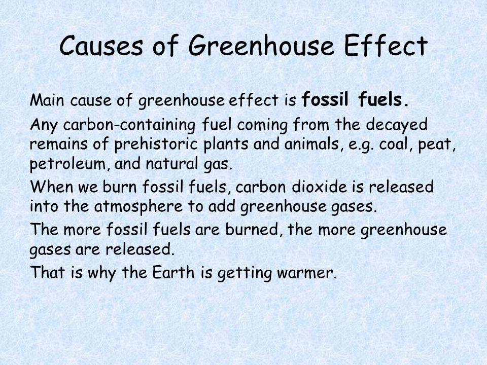 Causes of Greenhouse Effect Main cause of greenhouse effect is fossil fuels.