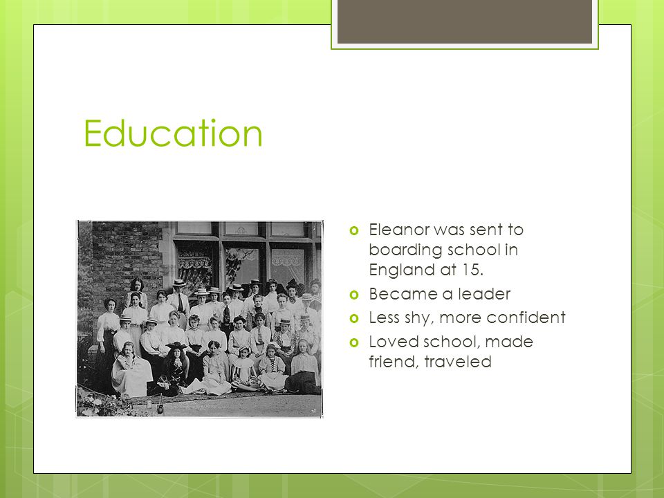 Education  Eleanor was sent to boarding school in England at 15.