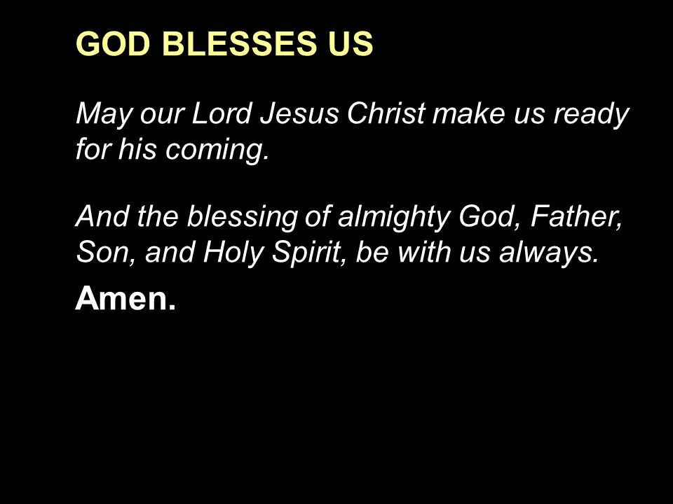 GOD BLESSES US May our Lord Jesus Christ make us ready for his coming.