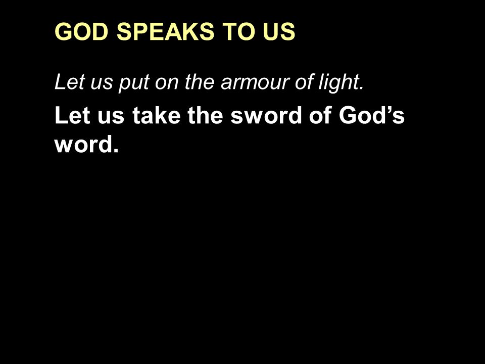 GOD SPEAKS TO US Let us put on the armour of light. Let us take the sword of God’s word.