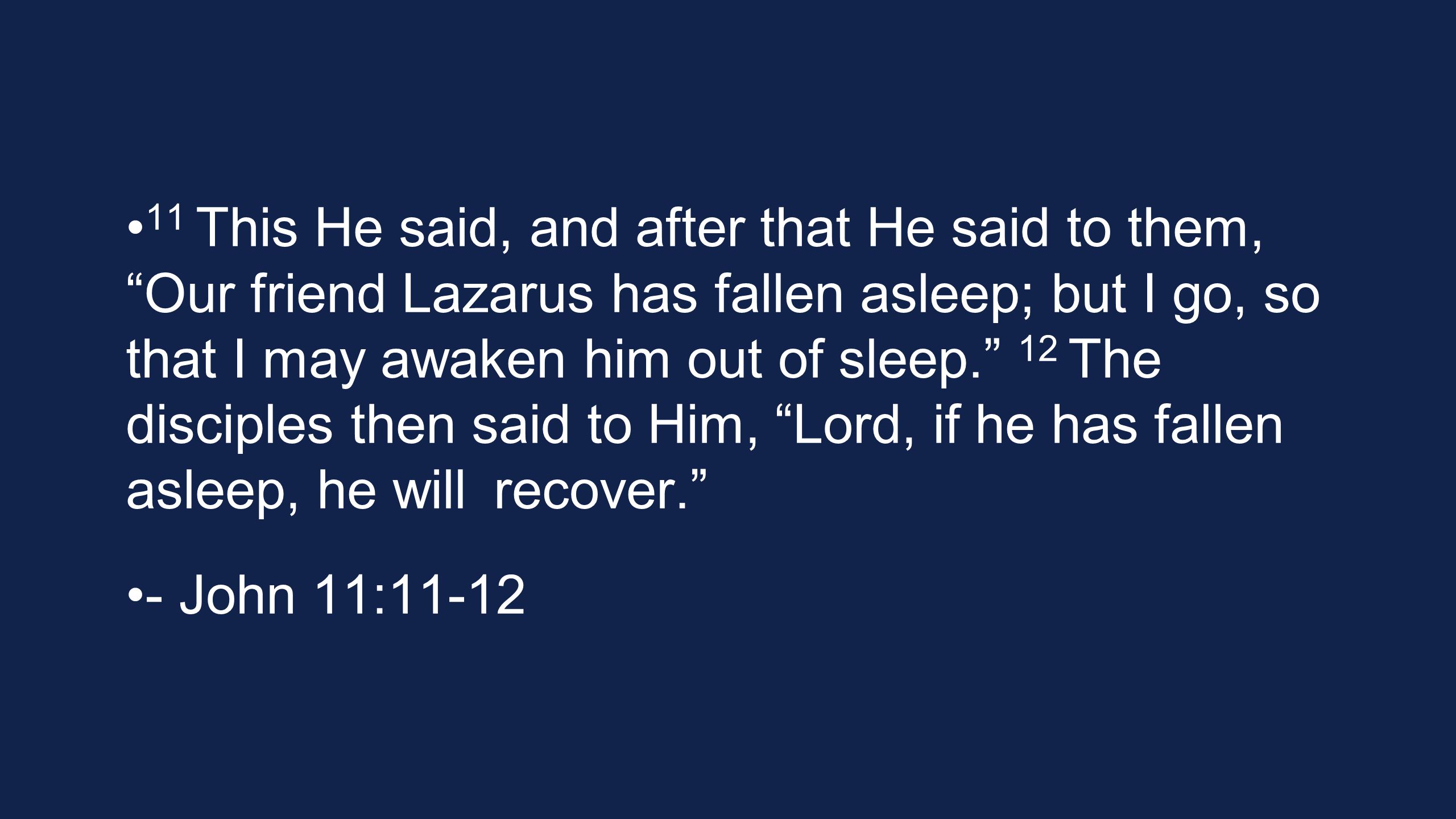 11 This He said, and after that He said to them, Our friend Lazarus has fallen asleep; but I go, so that I may awaken him out of sleep. 12 The disciples then said to Him, Lord, if he has fallen asleep, he will recover. - John 11:11-12