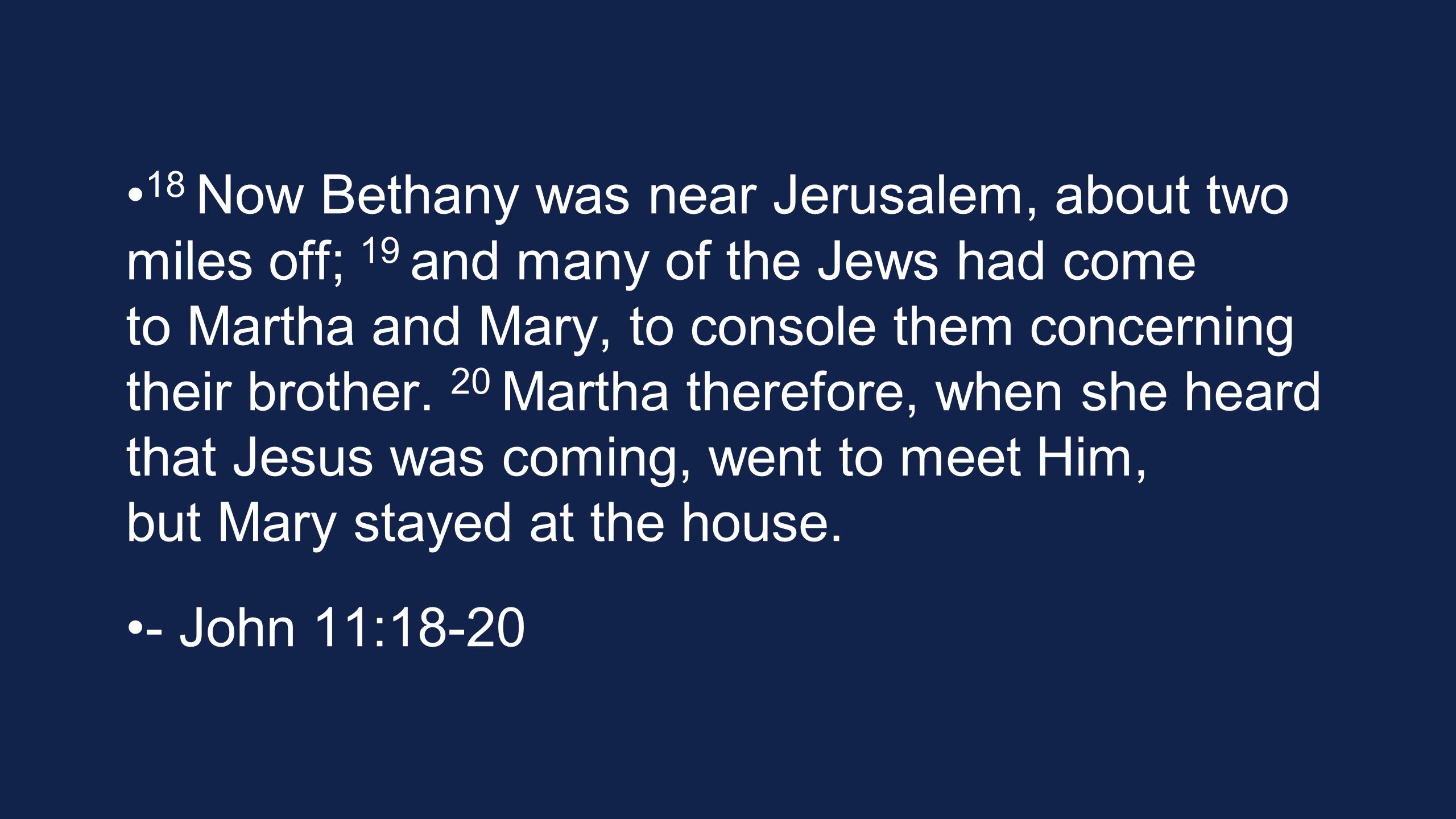 18 Now Bethany was near Jerusalem, about two miles off; 19 and many of the Jews had come to Martha and Mary, to console them concerning their brother.