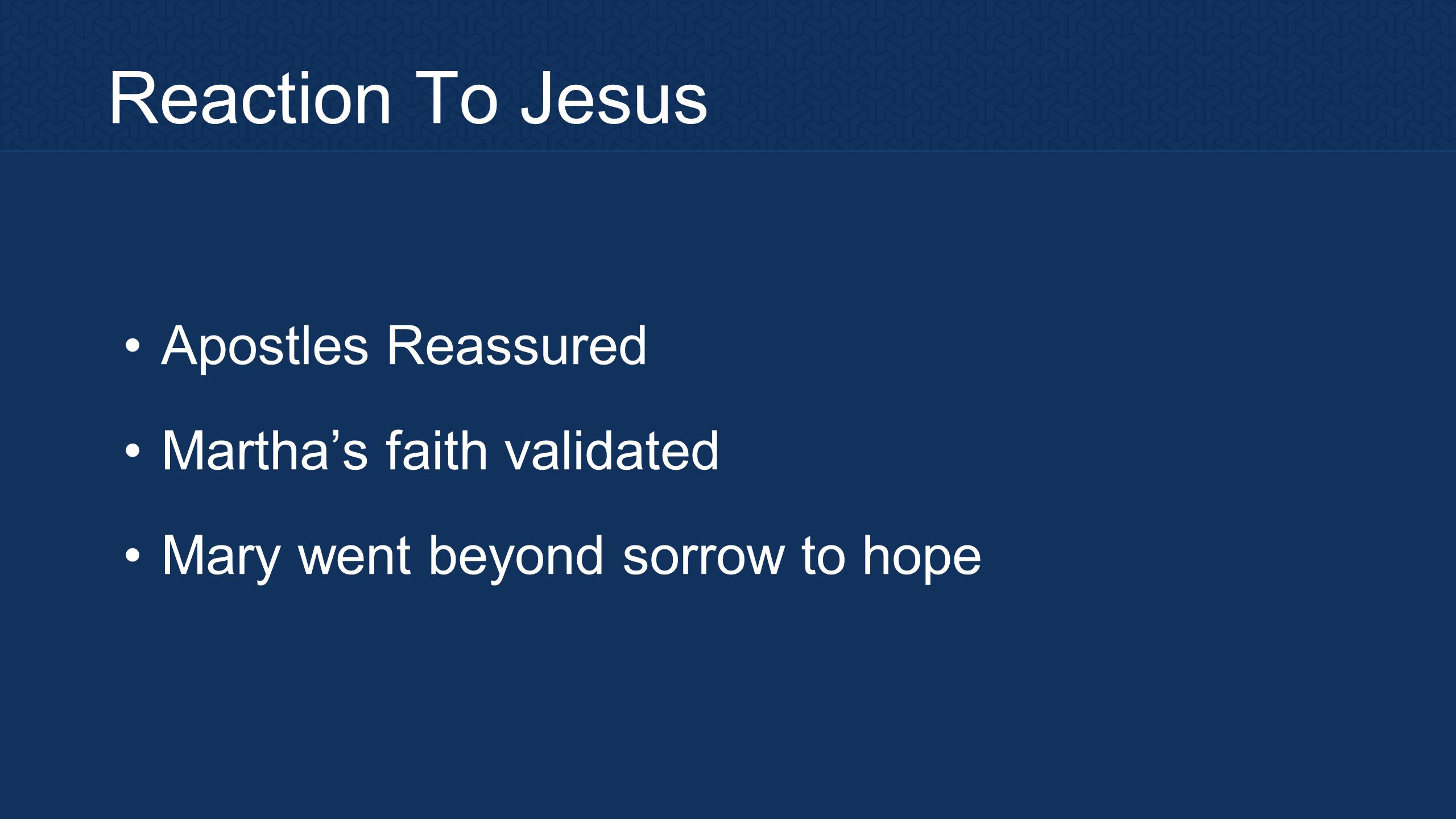 Reaction To Jesus Apostles Reassured Martha’s faith validated Mary went beyond sorrow to hope