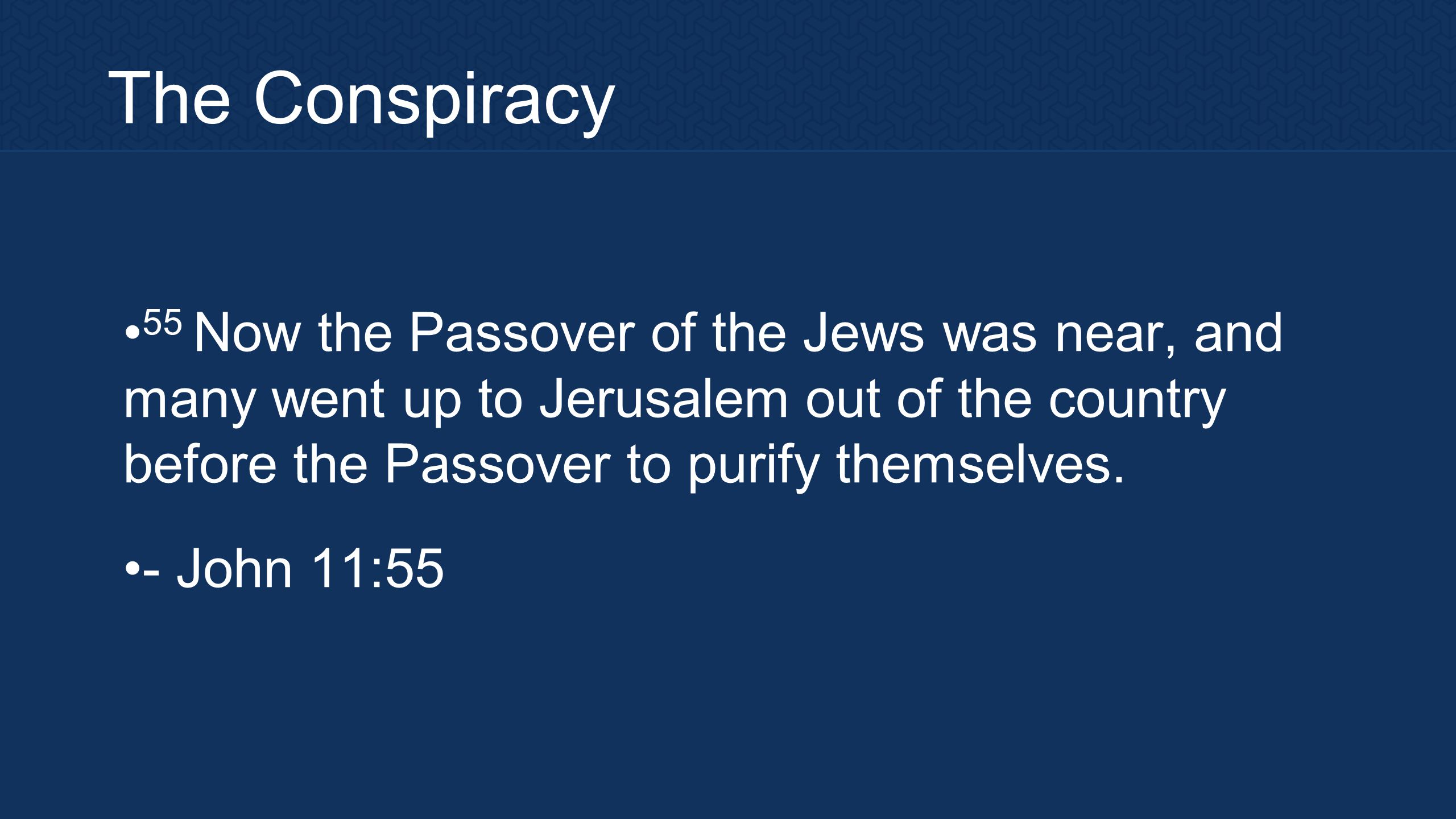 The Conspiracy 55 Now the Passover of the Jews was near, and many went up to Jerusalem out of the country before the Passover to purify themselves.