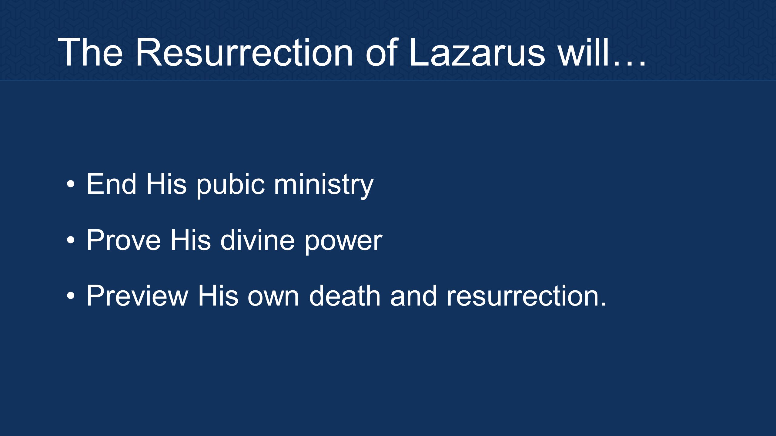 The Resurrection of Lazarus will… End His pubic ministry Prove His divine power Preview His own death and resurrection.