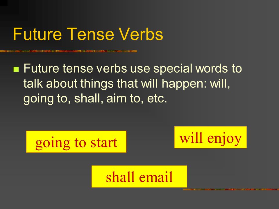 Future Tense Verbs Verbs which tell about actions which are going to happen are future tense verbs.