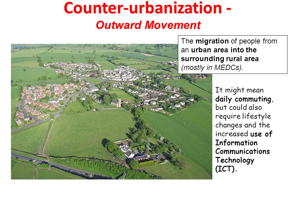 Counter-urbanization - Outward Movement The migration of people from an urban area into the surrounding rural area (mostly in MEDCs).