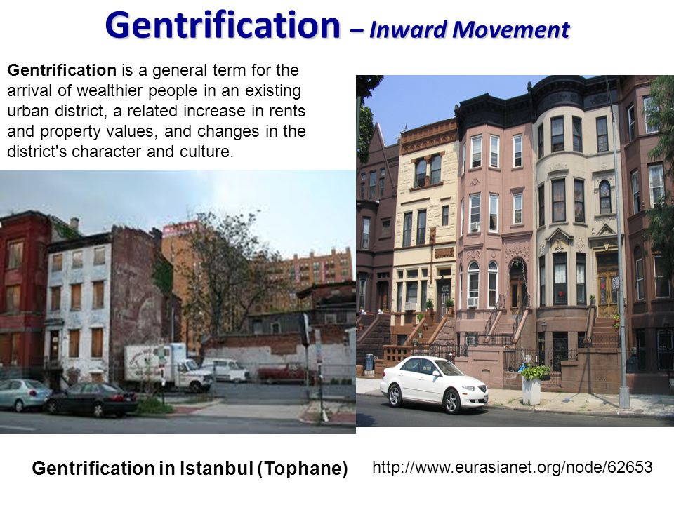 Gentrification – Inward Movement Gentrification is a general term for the arrival of wealthier people in an existing urban district, a related increase in rents and property values, and changes in the district s character and culture.