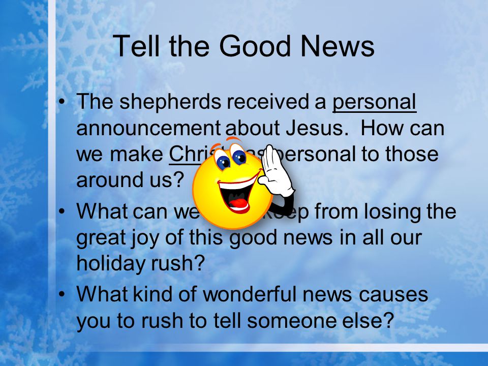 Tell the Good News The shepherds received a personal announcement about Jesus.