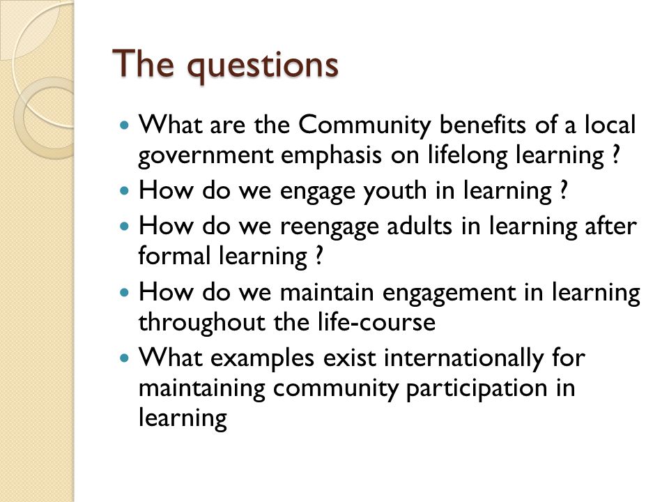 The questions What are the Community benefits of a local government emphasis on lifelong learning .
