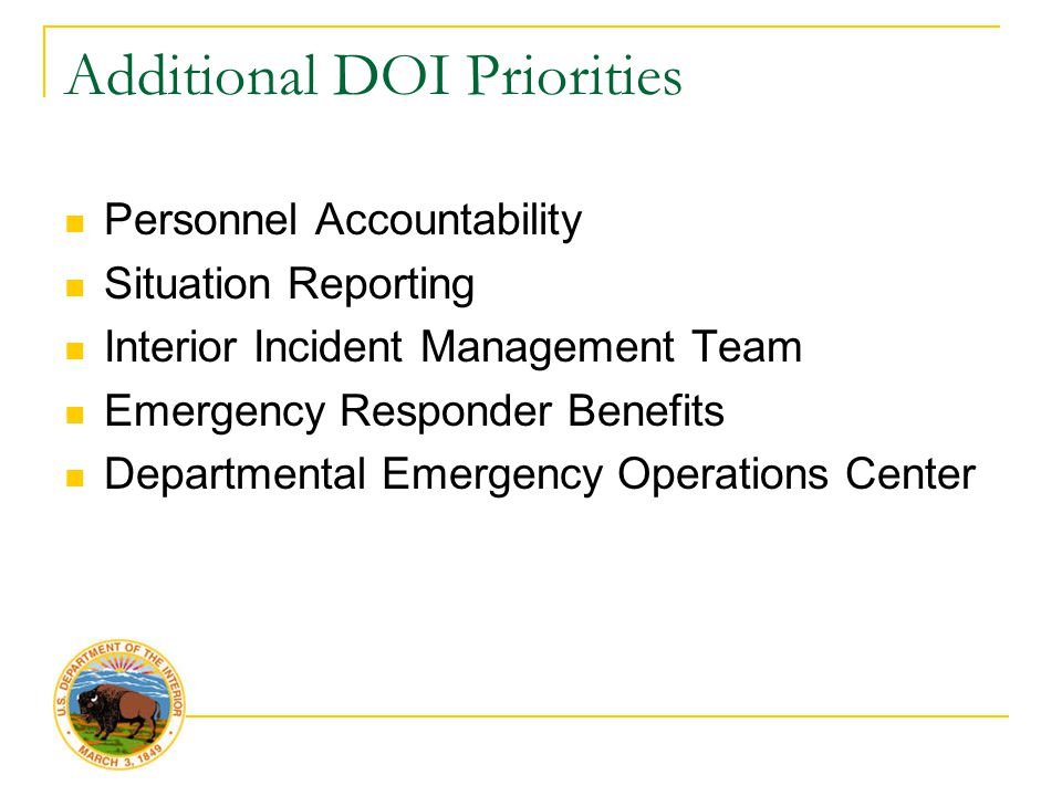 Additional DOI Priorities Personnel Accountability Situation Reporting Interior Incident Management Team Emergency Responder Benefits Departmental Emergency Operations Center