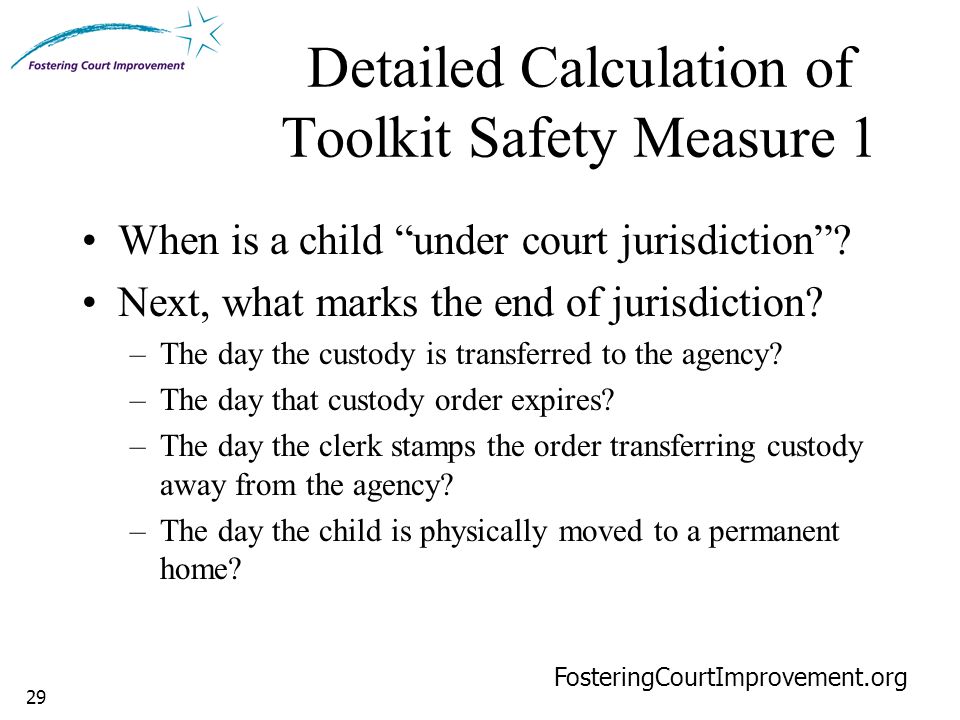 29 Detailed Calculation of Toolkit Safety Measure 1 FosteringCourtImprovement.org When is a child under court jurisdiction .