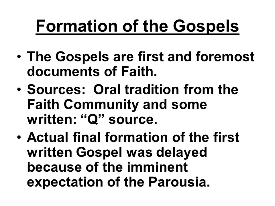 Formation of the Gospels The Gospels are first and foremost documents of Faith.